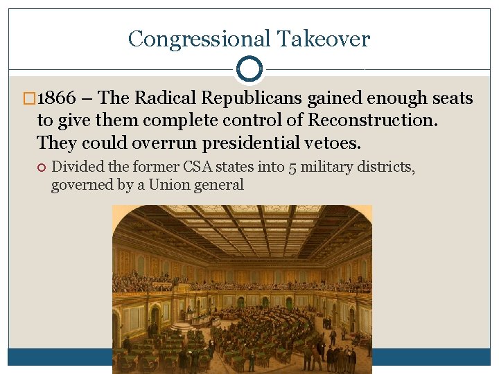 Congressional Takeover � 1866 – The Radical Republicans gained enough seats to give them