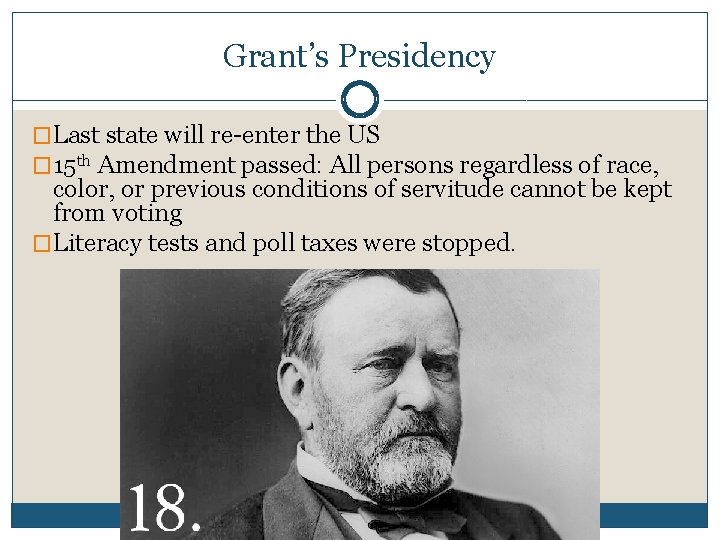 Grant’s Presidency �Last state will re-enter the US � 15 th Amendment passed: All