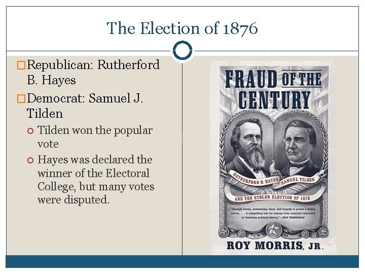The Election of 1876 �Republican: Rutherford B. Hayes �Democrat: Samuel J. Tilden won the