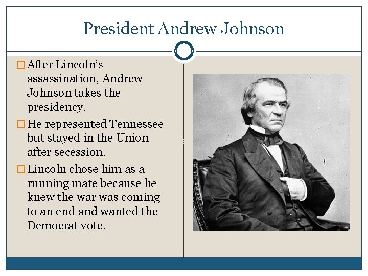 President Andrew Johnson � After Lincoln’s assassination, Andrew Johnson takes the presidency. � He