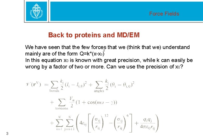 Force Fields Back to proteins and MD/EM We have seen that the few forces