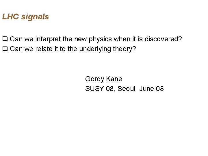 LHC signals q Can we interpret the new physics when it is discovered? q
