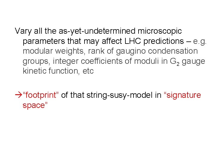 Vary all the as-yet-undetermined microscopic parameters that may affect LHC predictions – e. g.