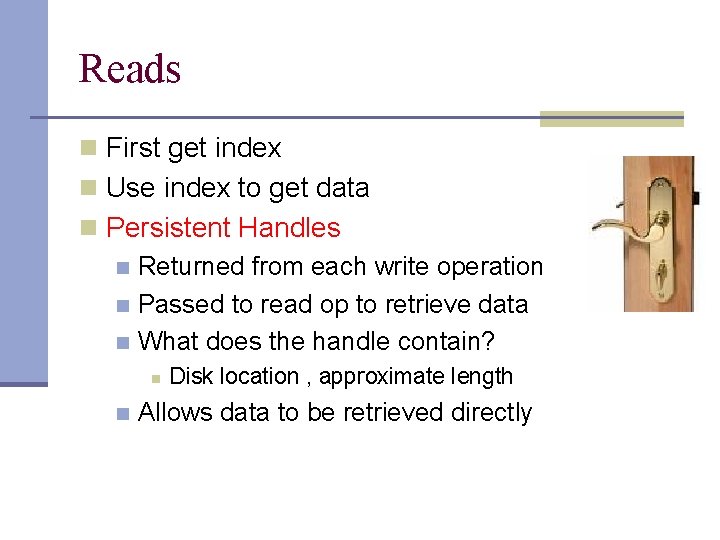 Reads n First get index n Use index to get data n Persistent Handles