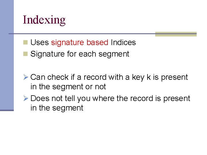 Indexing n Uses signature based Indices n Signature for each segment Ø Can check