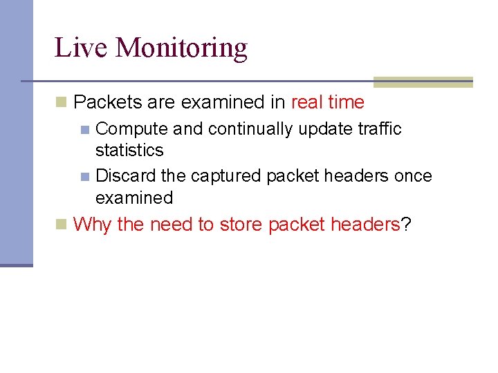 Live Monitoring n Packets are examined in real time n Compute and continually update