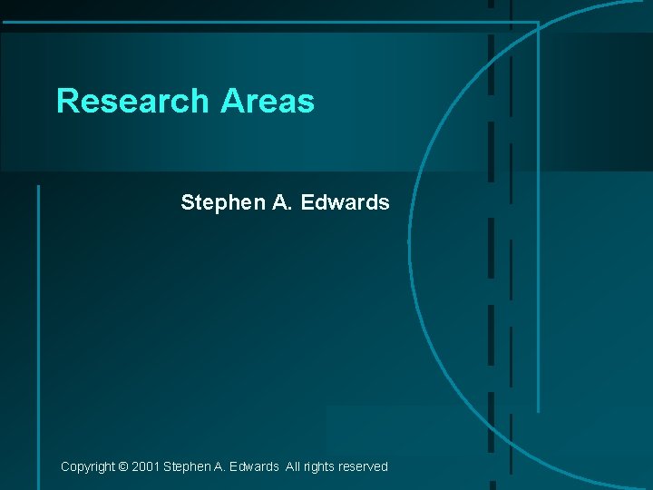 Research Areas Stephen A. Edwards Copyright © 2001 Stephen A. Edwards All rights reserved