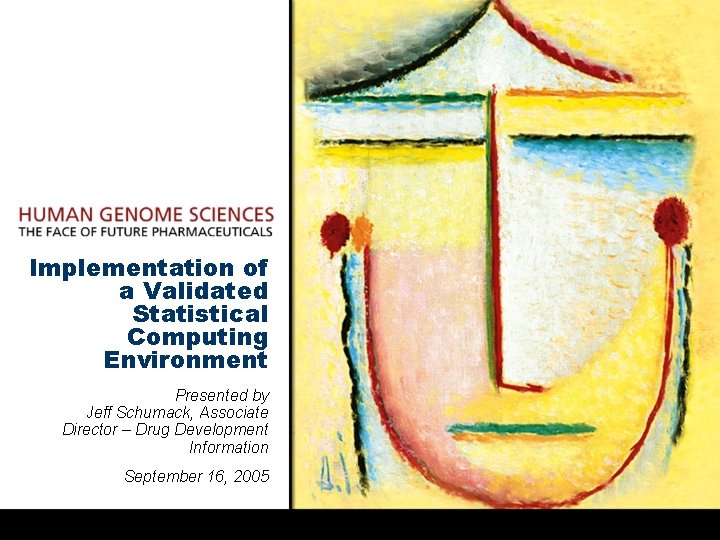 Implementation of a Validated Statistical Computing Environment Presented by Jeff Schumack, Associate Director –