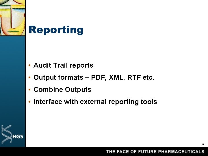 Reporting • Audit Trail reports • Output formats – PDF, XML, RTF etc. •