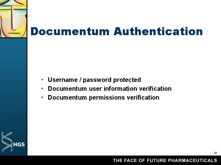 Documentum Authentication • Username / password protected • Documentum user information verification • Documentum