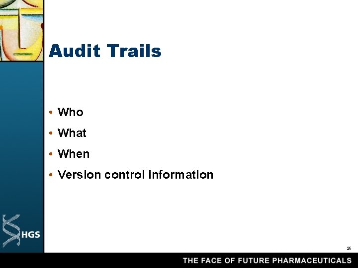 Audit Trails • Who • What • When • Version control information 25 