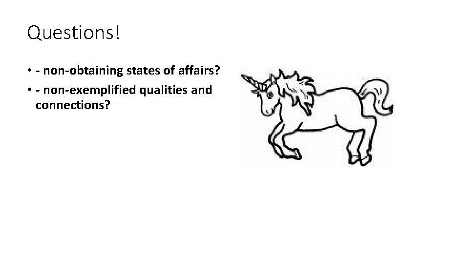 Questions! • - non-obtaining states of affairs? • - non-exemplified qualities and connections? 