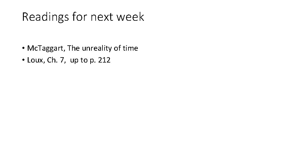 Readings for next week • Mc. Taggart, The unreality of time • Loux, Ch.