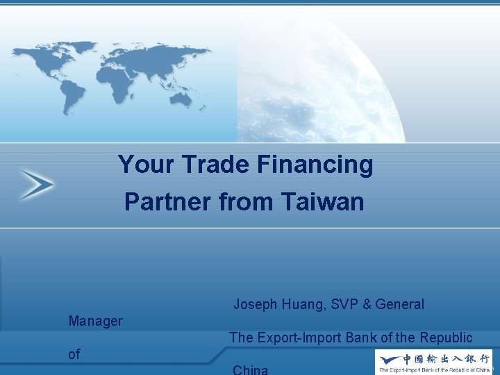 Your Trade Financing Partner from Taiwan Joseph Huang, SVP & General Manager The Export-Import