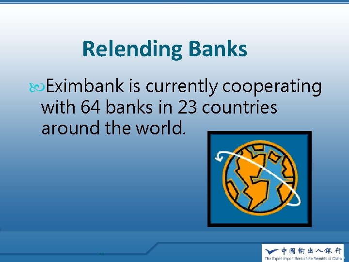 Relending Banks Eximbank is currently cooperating with 64 banks in 23 countries around the