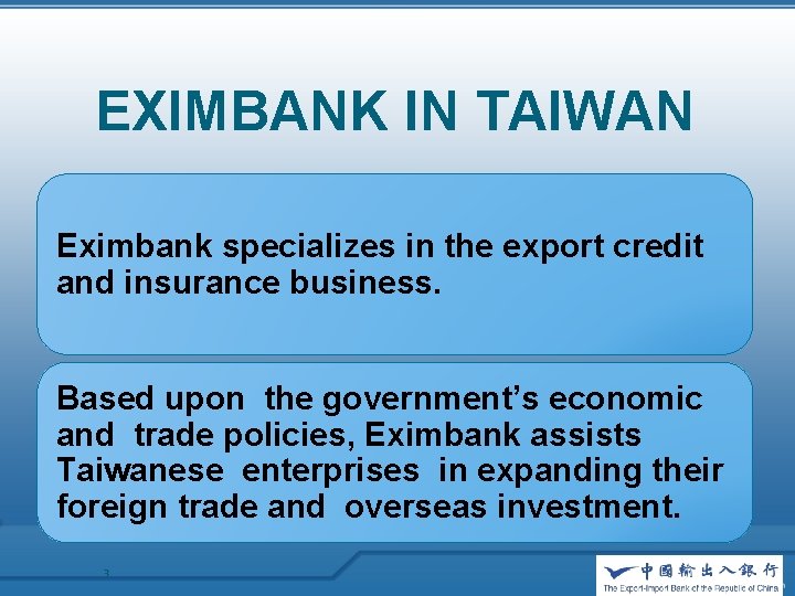 EXIMBANK IN TAIWAN Eximbank specializes in the export credit and insurance business. Based upon