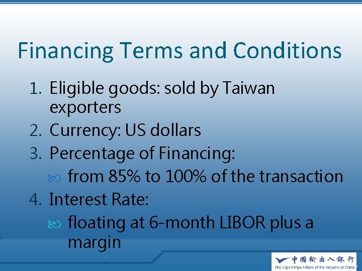 Financing Terms and Conditions 1. Eligible goods: sold by Taiwan exporters 2. Currency: US