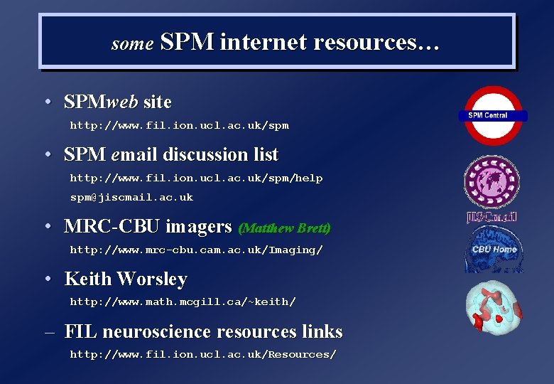 some SPM internet resources… • SPMweb site http: //www. fil. ion. ucl. ac. uk/spm