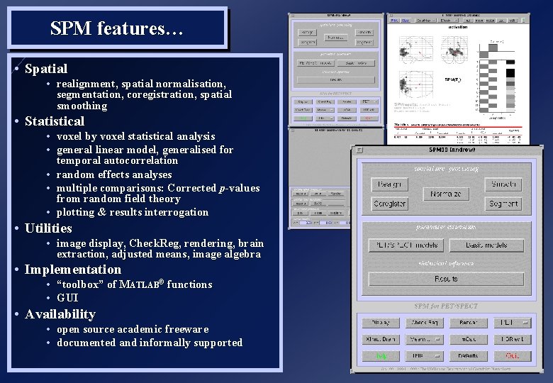 SPM features… • Spatial • realignment, spatial normalisation, segmentation, coregistration, spatial smoothing • Statistical