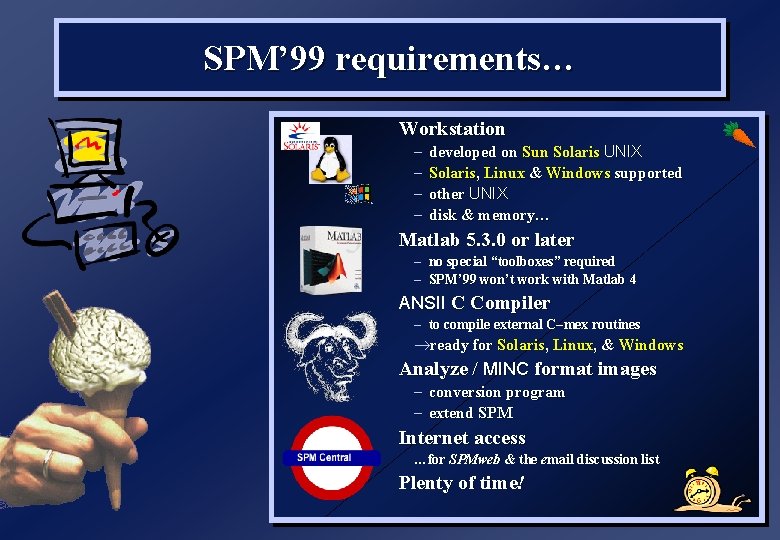 SPM’ 99 requirements… Workstation – – developed on Sun Solaris UNIX Solaris, Linux &