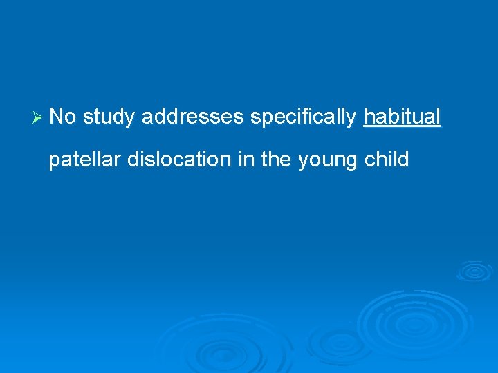 Ø No study addresses specifically habitual patellar dislocation in the young child 