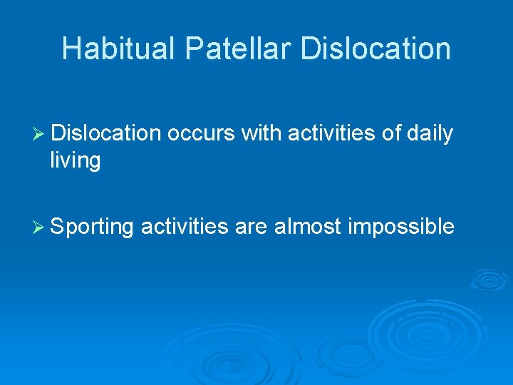 Habitual Patellar Dislocation Ø Dislocation occurs with activities of daily living Ø Sporting activities