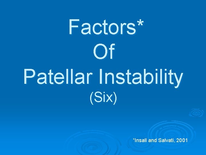 Factors* Of Patellar Instability (Six) *Insall and Salvati, 2001 