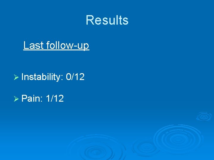 Results Last follow-up Ø Instability: 0/12 Ø Pain: 1/12 