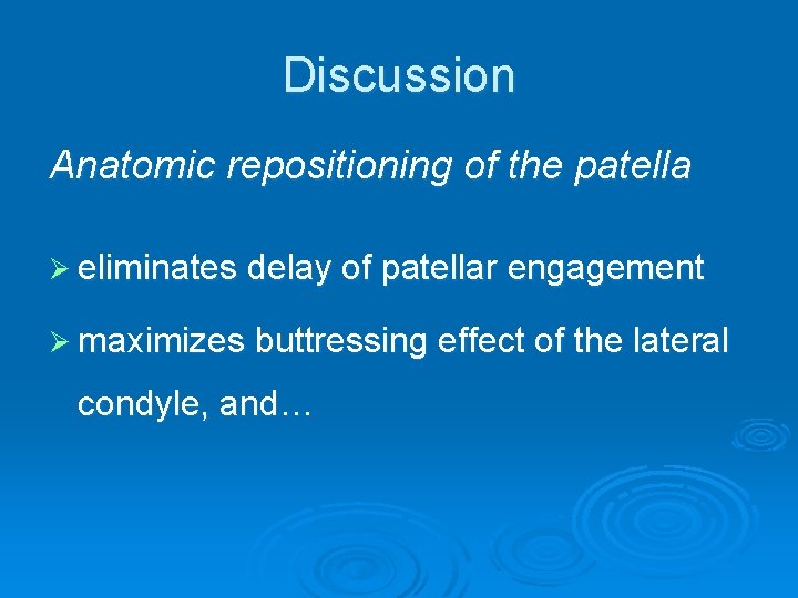 Discussion Anatomic repositioning of the patella Ø eliminates delay of patellar engagement Ø maximizes