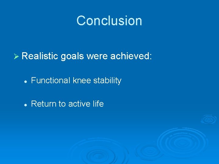 Conclusion Ø Realistic goals were achieved: l Functional knee stability l Return to active
