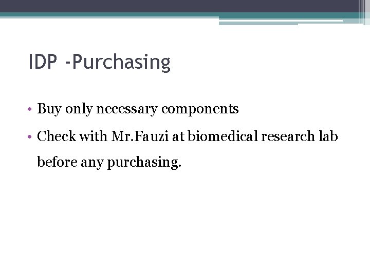 IDP -Purchasing • Buy only necessary components • Check with Mr. Fauzi at biomedical