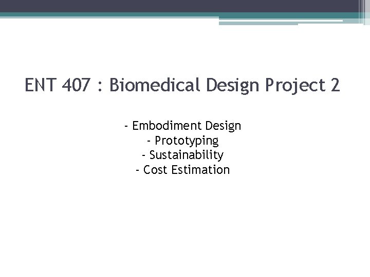 ENT 407 : Biomedical Design Project 2 - Embodiment Design - Prototyping - Sustainability