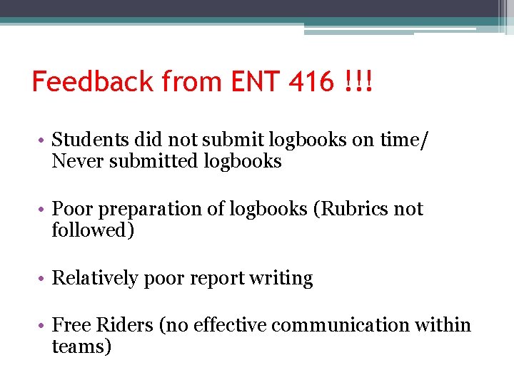 Feedback from ENT 416 !!! • Students did not submit logbooks on time/ Never