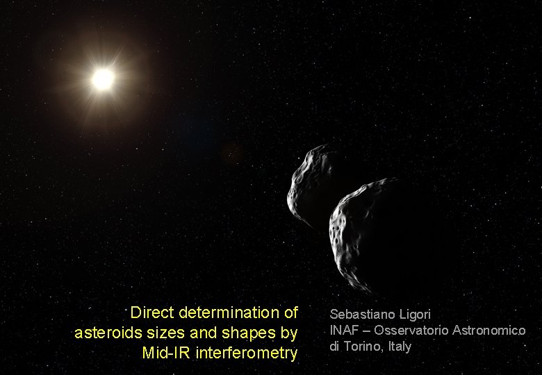 Direct determination of asteroids sizes and shapes by Mid-IR interferometry Sebastiano Ligori INAF –