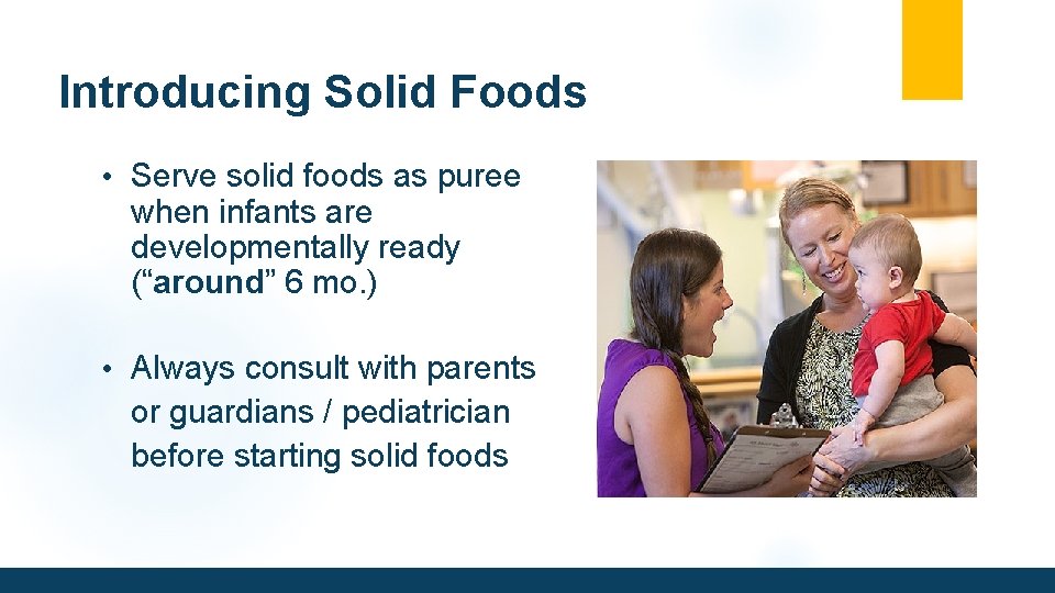 Introducing Solid Foods • Serve solid foods as puree when infants are developmentally ready