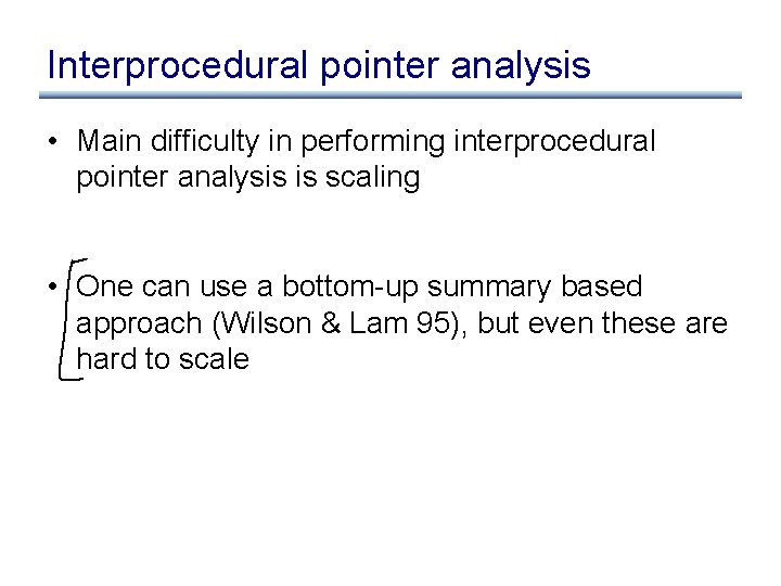 Interprocedural pointer analysis • Main difficulty in performing interprocedural pointer analysis is scaling •