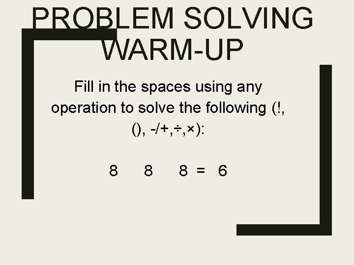 PROBLEM SOLVING WARM-UP Fill in the spaces using any operation to solve the following