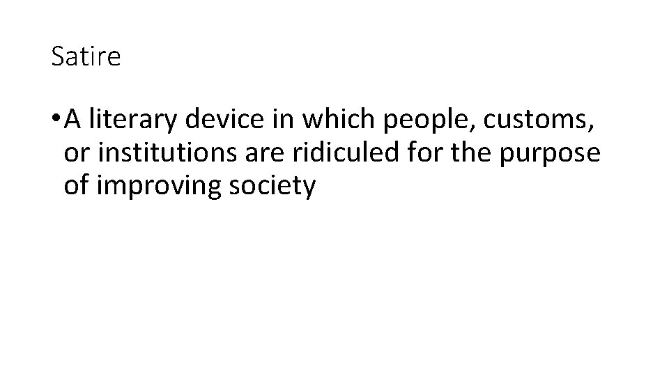 Satire • A literary device in which people, customs, or institutions are ridiculed for