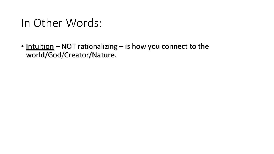 In Other Words: • Intuition – NOT rationalizing – is how you connect to