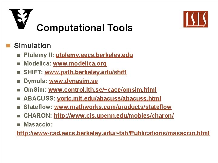 Computational Tools n Simulation n Ptolemy II: ptolemy. eecs. berkeley. edu n Modelica: www.