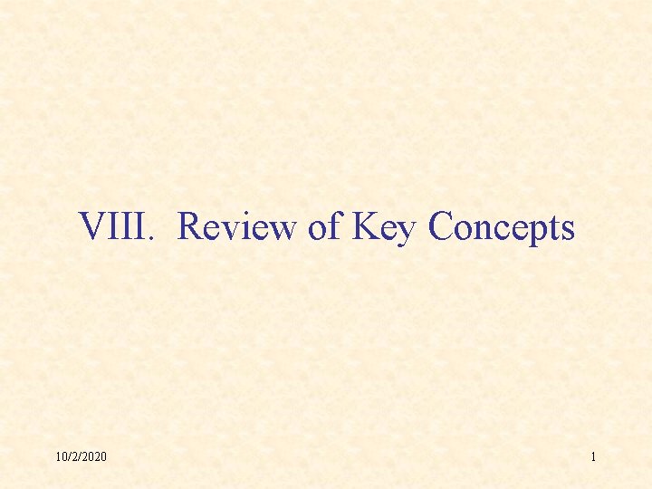 VIII. Review of Key Concepts 10/2/2020 1 