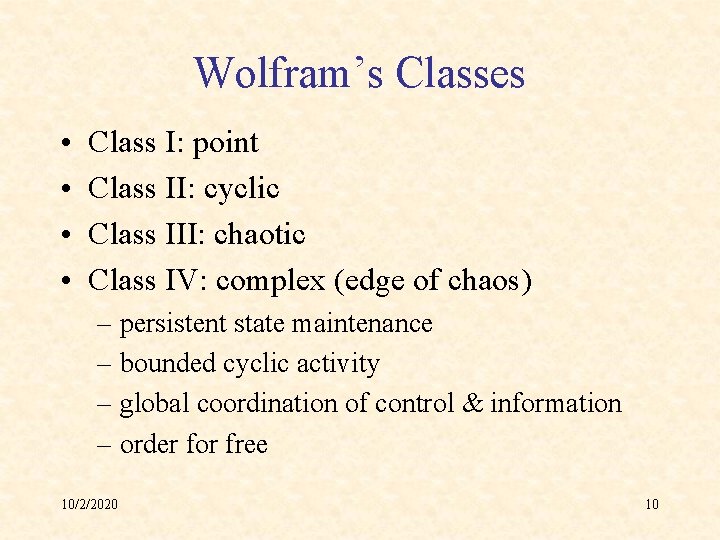 Wolfram’s Classes • • Class I: point Class II: cyclic Class III: chaotic Class