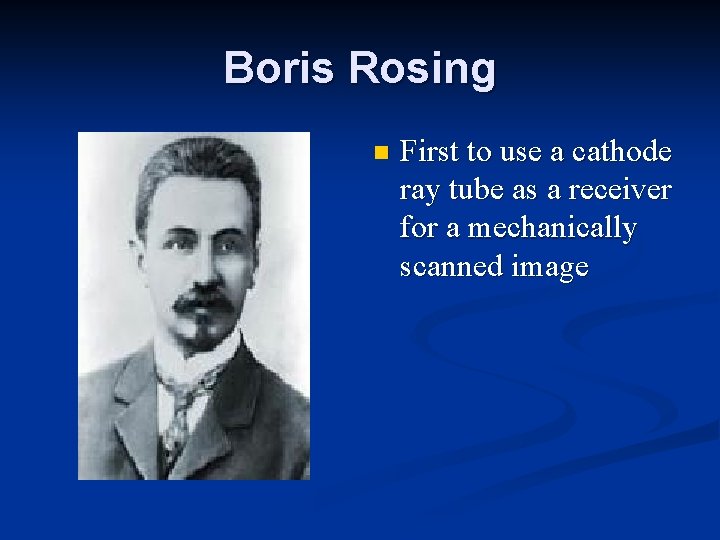 Boris Rosing n First to use a cathode ray tube as a receiver for