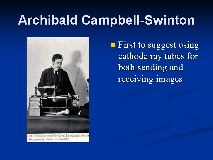 Archibald Campbell-Swinton n First to suggest using cathode ray tubes for both sending and