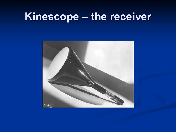 Kinescope – the receiver 