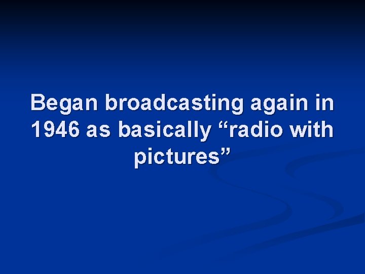 Began broadcasting again in 1946 as basically “radio with pictures” 