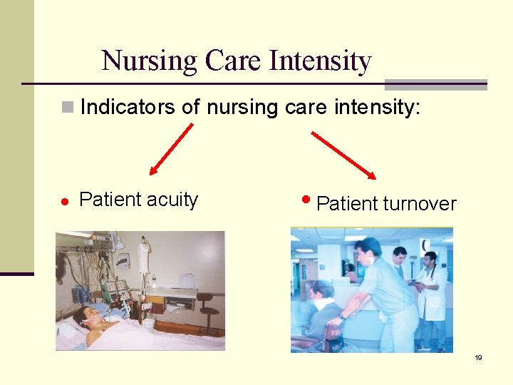 Nursing Care Intensity n Indicators of nursing care intensity: l Patient acuity • Patient