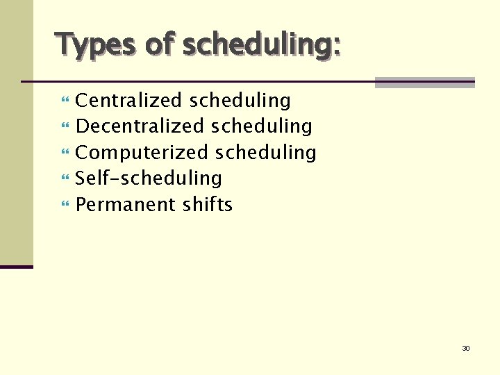 Types of scheduling: Centralized scheduling Decentralized scheduling Computerized scheduling Self-scheduling Permanent shifts 30 