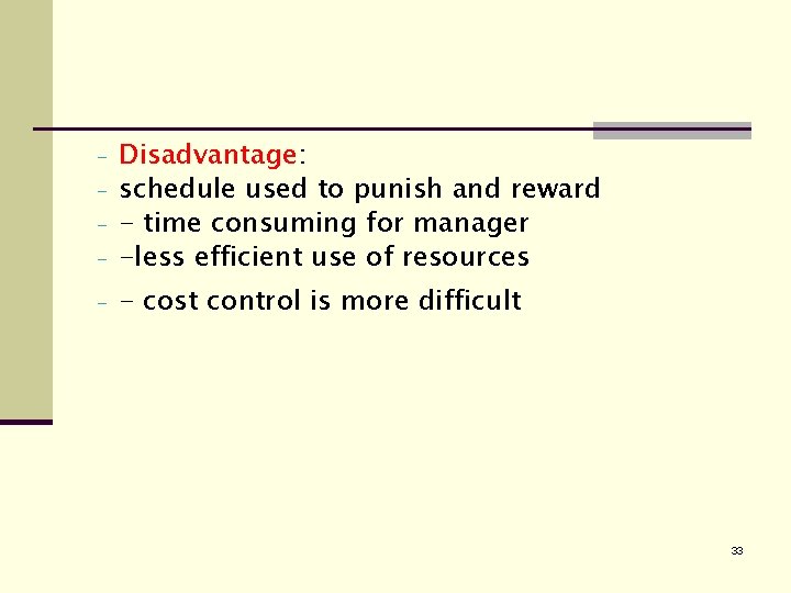 - Disadvantage: schedule used to punish and reward - time consuming for manager -less