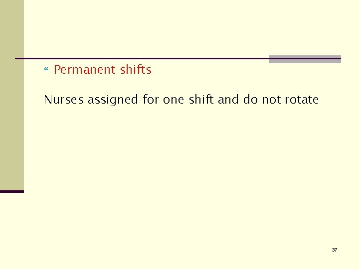  Permanent shifts Nurses assigned for one shift and do not rotate 37 